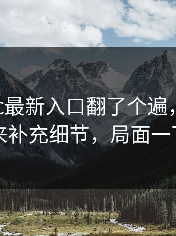 我把17cc最新入口翻了个遍，结论是：有人出来补充细节，局面一下被改写