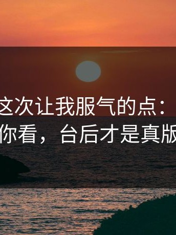 17c影院这次让我服气的点：台前是演给你看，台后才是真版本