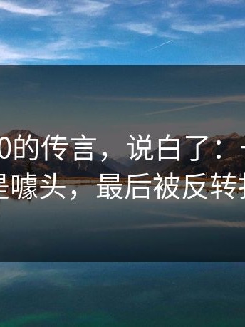 关于17c0的传言，说白了：一开始以为是噱头，最后被反转打脸
